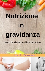 gustavo espinosa juarez et  LYA C. GONZALEZ - Nutrizione  In  gravidanza   Nutri te stesso e il tuo bambino.