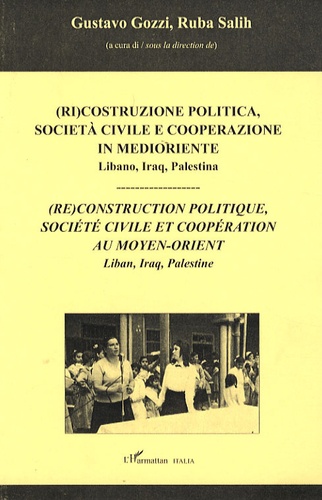 Gustavo Gozzi - (Re) construction politique, société civile et coopération au Moyen-Orient - Liban, Iraq, Palestine ; édition trilingue italien-français-anglais.