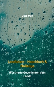 Gustl Mair - Landleben - Haschisch &amp; Halleluja - Illustrierte Geschichten vom Lande.