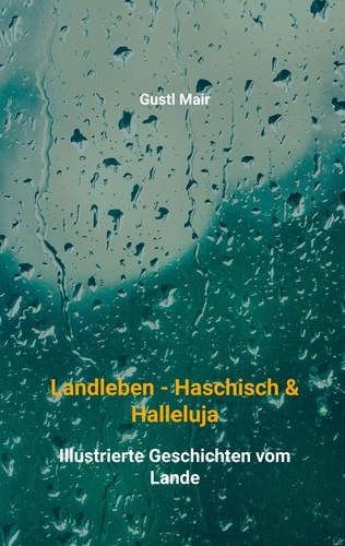 Landleben - Haschisch &amp; Halleluja. Illustrierte Geschichten vom Lande
