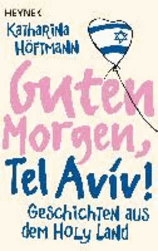 Guten Morgen, Tel Aviv! - Geschichten aus dem Holy Land.