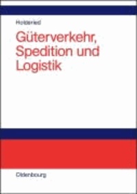 Güterverkehr, Spedition und Logistik - Managementkonzepte für Güterverkehrsbetriebe, Speditionsunternehmen und logistische Dienstleister.