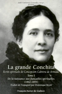La Grande Conchita Ecrits Spirituels De Concepcion Cabrera De Armida. Tome 1, De La Naissance Aux Fiancailles Spirituelles (1862-1894)