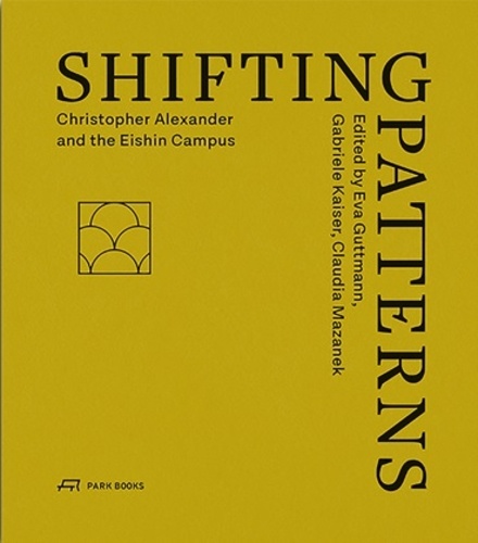  GUTTMANN E/KAISER G/ - Shifting patterns - Christopher Alexander and the Eishin campus.