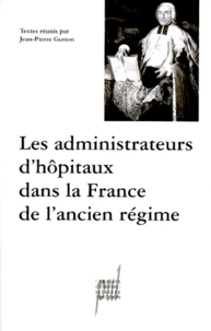 LES ADMINISTRATEURS D'HOPITAUX DANS LA FRANCE DE L'ANCIEN REGIME.