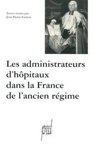 LES ADMINISTRATEURS D'HOPITAUX DANS LA FRANCE DE L'ANCIEN REGIME.