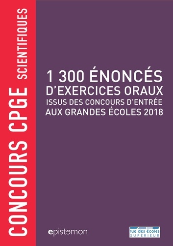 1 300 énoncés d'exercices oraux issus des concours d'entrée aux grandes écoles 2018. Concours CPGE scientifiques