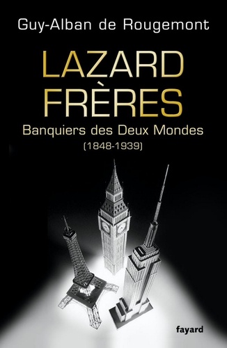 Lazard Frères. Banquiers des Deux Mondes (1848-1939)