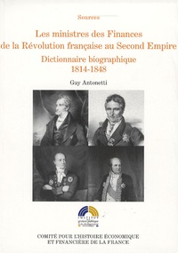 Guy Antonetti - Les ministres des Finances de la Révolution française au second empire - Tome 2 : Dictionnaire biographique 1814-1848.