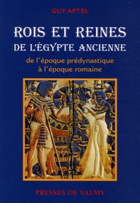 Guy Aptel - Rois et reines de l'Egypte ancienne - De l'époque prédynastique à l'époque romaine.