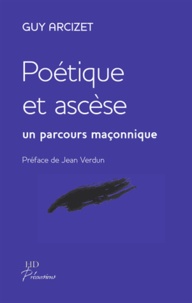 Guy Arcizet et Jean Verdun - Poétique et ascèse - Un parcours maçonnique.