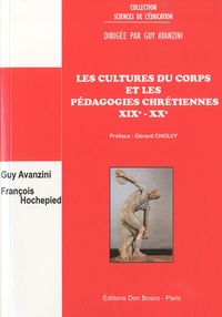 Guy Avanzini et François Hochepied - Les cultures du corps et les pédagogies chrétiennes XIXe-XXe.