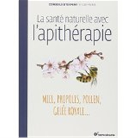 Guy Avril - La santé naturelle avec l'apithérapie - Miel, propolis, pollen, gelée royale....
