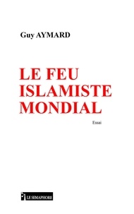 Guy Aymard - Le feu islamiste mondial.
