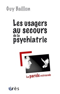 Guy Baillon - Les usagers au secours de la psychiatrie - La parole retrouvée.