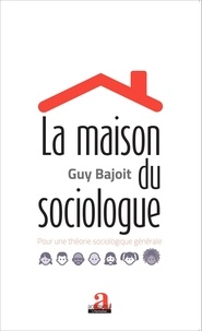 Guy Bajoit - La maison du sociologue - Pour une théorie sociologique générale.