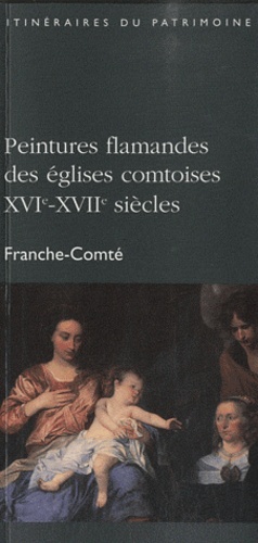 Guy Barbier et Bénédicte Gaulard - Peintures flamandes des églises comtoises XVIe-XVIIe siècles.