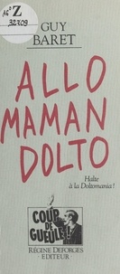 Guy Baret - Allô, maman, Dolto - Halte à la Doltomania !.