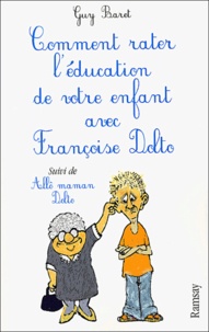 Guy Baret - Comment rater l'éducation de votre enfant avec Françoise Dolto suivi de Allô maman Dolto.