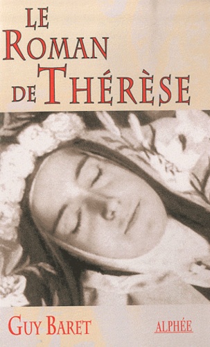 Guy Baret - Le roman de Thérèse de Lisieux.