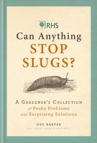 Guy Barter - RHS Can Anything Stop Slugs? - A Gardener's Collection of Pesky Problems and Surprising Solutions.