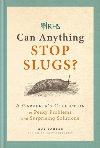 RHS Can Anything Stop Slugs?. A Gardener's Collection of Pesky Problems and Surprising Solutions