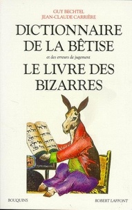 Guy Bechtel et  Carrière - Dictionnaire de la bêtise et des erreurs de jugement. Le livre des bizarres.