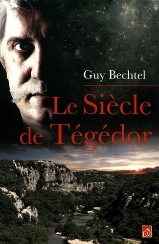 Guy Bechtel - Le siècle de Tégédor.