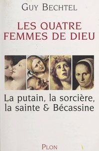 Guy Bechtel - Les quatre femmes de Dieu - La putain, la sorcière, la sainte & Bécassine.