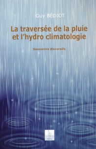 Guy Bédiot - La traversée de la pluie et l'hydro climatologie - Souvenirs discursifs.