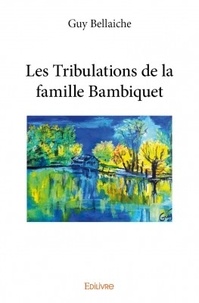 Guy Bellaïche - Les tribulations de la famille Bambiquet.