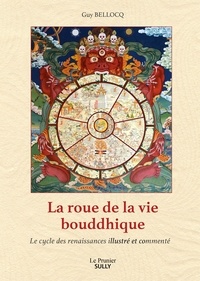 Guy Bellocq - La Roue de la vie bouddhique - Le cycle des renaissances illustré et commenté.