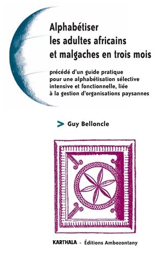 Guy Belloncle - Alphabétiser les adultes africains et malgaches en trois mois - Procédé d'un guide pratique pour une alphabétisation sélective, intensive et fonctionnelle liée à la gestion d'organisations paysannes.