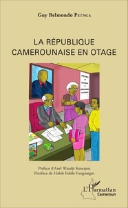 Guy Belmondo Petnga - La République camerounaise en otage.