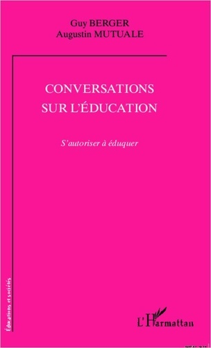 Guy Berger et Augustin Mutuale - Conversations sur l'éducation - S'autoriser à éduquer.