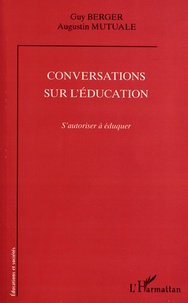 Guy Berger et Augustin Mutuale - Conversations sur l'éducation - S'autoriser à éduquer.