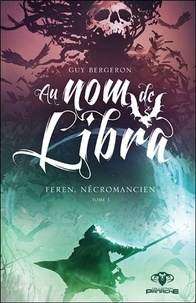 Guy Bergeron - Au nom de Libra Tome 1 : Feren, nécromancien.