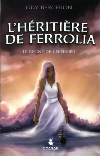 Guy Bergeron - L'héritière de Ferrolia Tome 3 : Le règne de l'épervier Tome 3.