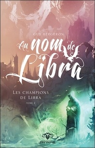 Guy Bergeron - Les champions de Libra Tome 2 : Au nom de Libra.