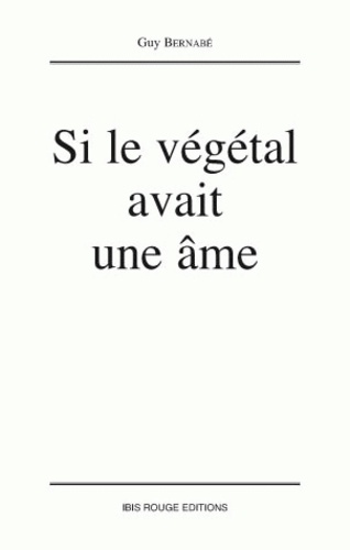 Guy Bernabé - Si le végétal avait une âme.