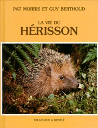 Guy Berthoud et Pat Morris - La Vie Du Herisson. 2eme Edition.