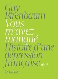 Guy Birenbaum - Vous m'avez manqué - Histoire d'une dépression française.