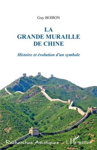 Guy Boiron - La grande muraille de Chine - Histoire et évolution d'un symbole.