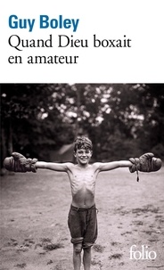 Guy Boley - Quand Dieu boxait en amateur.