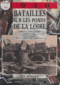 Guy Bonnet - 1940, batailles sur les ponts de la Loire.
