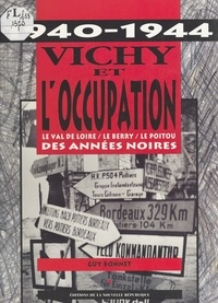 Guy Bonnet - Vichy et l'Occupation (1940-1944) : le val de Loire, le Berry, le Poitou des années noires.