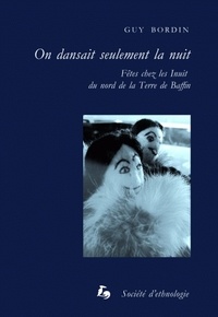 Guy Bordin - On dansait seulement la nuit - Fêtes chez les Inuit du nord de la Terre de Baffin.