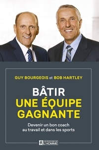 Guy Bourgeois et Bob Hartley - Bâtir une équipe gagnante - Devenir un bon coach au travail et dans les sports.
