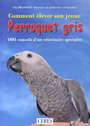 Guy Brasseur - Comment élever son jeune perroquet gris.