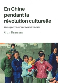 Guy Brasseur - En Chine pendant la révolution culturelle - Témoignages sur une période oubliée.